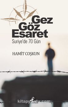 Gez Göz Esaret & Suriye'de 70 Gün - Hamit Coşkun
