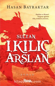 Sultan I. Kılıç Arslan - Hasan Bayraktar