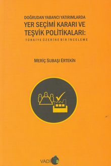 Doğrudan Yabancı Yatırımlarda Yer Seçimi Kararı ve Teşvik Politikaları & Türkiye Üzerine Bir İnceleme