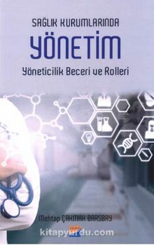 Sağlık Kurumlarında Yönetim & Yöneticilik Beceri ve Rolleri - Mehtap Çakmak Barsbay