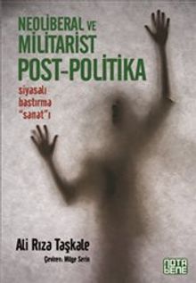 Neoliberal ve Militarist Post-Politika & Siyasalı Bastırma Sanat'ı