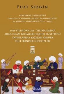 1984 Yılından 2011 Yılına Kadar Arap-İslam Bilimleri Tarihi Enstitüsü Yayınlarına Yazılan Avrupa Dillerindeki Önsözler - Fuat Sezgin