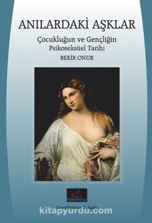 Anılardaki Aşklar & Çocukluğun ve Gençliğin Psikoseksüel Tarihi - Prof. Dr. Bekir Onur