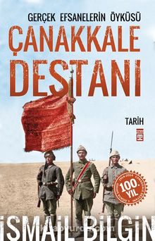 Çanakkale Destanı/Gerçek Efsanelerin Öyküsü - İsmail Bilgin