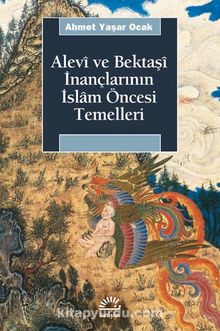 Alevi ve Bektaşi İnançlarının İslam Öncesi Temelleri - Ahmet Yaşar Ocak