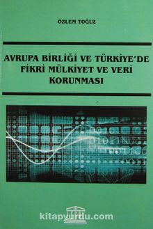 Avrupa Birliği ve Türkiye'de Fikri Mülkiyet ve Veri Korunması - Özlem Toğuz