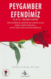 Peygamber Efendimiz (s.a.v.) Hazretlerini Rüya'da Görebilme Saadetine Nail Olmanın Yolları Maddi ve Manevi Faydaları ve Bu Yüce Şerefe Eren Salihlerin Menkıbeleri