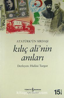 Atatürk'ün Sırdaşı Kılıç Ali'nin Anıları - Bilinmeyen Yazar