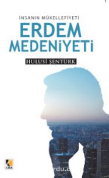 İnsanın Mükellefiyeti Erdem Medeniyeti - Hulusi Şentürk