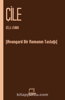 Çile & Avangart Bir Romanın Taslağı - Atila Ataman