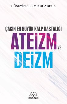 Çağın En Büyük Kalp Hastalığı Ateizm ve Deizm - Hüseyin Selim Kocabıyık