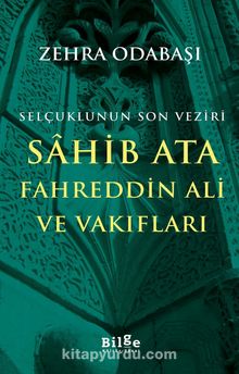 Selçuklunun Son Veziri Sahib Ata Fahreddin Ali Ve Vakıfları - Zehra Odabaşı