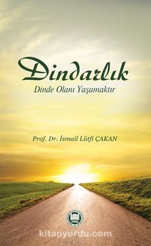 Dindarlık Dinde Olanı Yaşamaktır - İsmail L. Çakan