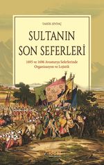Sultanın Son Seferleri & 1695 ve 1696 Avusturya Seferlerinde Organizasyon ve Lojistik 