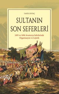 Sultanın Son Seferleri & 1695 ve 1696 Avusturya Seferlerinde Organizasyon ve Lojistik 