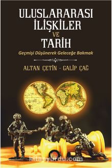 Uluslararası İlişkiler ve Tarih & Geçmişi Düşünerek Geleceğe Bakmak - Altan Çetin