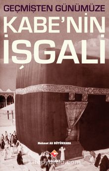 Geçmişten Günümüze Kabe’nin İşgali - Mehmet Ali Büyükkara