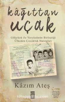 Kağıttan Uçak & Gökyüzü ile Yeryüzünün Birleştiği Ülkeden Çocukluk Hatıraları - Kazım Ateş