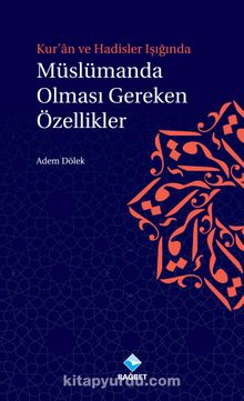 Kuran ve Hadisler Işığında Müslümanda Olması Gereken Özellikler - Adem Dölek