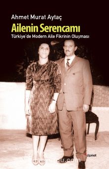 Ailenin Serencamı / Türkiye'de Modern Aile Fikrinin Oluşması - Ahmet Murat Aytaç