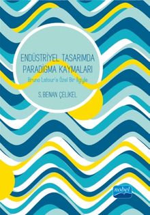 Endüstriyel Tasarımda Paradigma Kaymaları & Bruno Latour'a Özel Bir İlgiyle