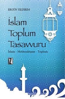 İslam Toplum Tasavvuru & İslam - Modernleşme - Toplum - Ergün Yıldırım