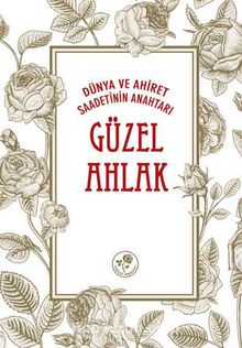 Dünya ve Ahiret Saadetinin Anahtarı Güzel Ahlak - Kolektif