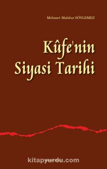Kufe'nin Siyasi Tarihi - M. Mahfuz Söylemez