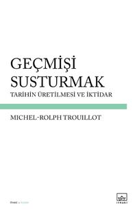 Geçmişi Susturmak & Tarihin Üretilmesi ve İktidar
