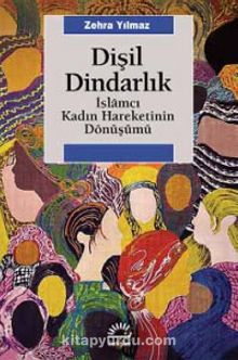 Dişil Dindarlık & İslamcı Kadın Hareketinin Dönüşümü - Zehra Yılmaz