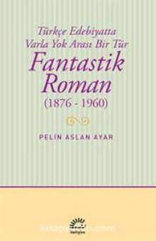 Fantastik Roman (1876-1960) & Türkçe Edebiyatta Varla Yok Arası Bir Tür