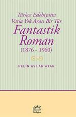 Fantastik Roman (1876-1960) & Türkçe Edebiyatta Varla Yok Arası Bir Tür