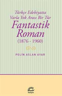 Fantastik Roman (1876-1960) & Türkçe Edebiyatta Varla Yok Arası Bir Tür
