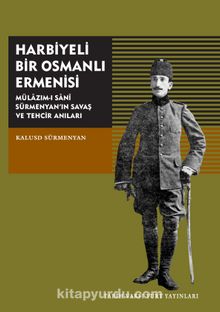 Harbiyeli Bir Osmanlı Ermenisi & Mülazım-ı Sani Sürmenyan’ın Savaş Ve Tehcir Anıları