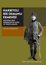 Harbiyeli Bir Osmanlı Ermenisi & Mülazım-ı Sani Sürmenyan'ın Savaş Ve Tehcir Anıları