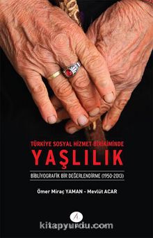Türkiye Sosyal Hizmet Birikiminde Yaşlılık & Bibliyografik Bir Değerlendirme (1950-2013)
