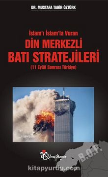 İslam’ı İslam’la Vuran Din Merkezli Batı Stratejileri (11 Eylül Sonrası Türkiye)