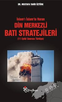 İslam'ı İslam'la Vuran Din Merkezli Batı Stratejileri (11 Eylül Sonrası Türkiye)