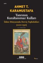 Tanrının Kuraltanımaz Kulları / İslam Dünyasında Derviş Toplulukları 1200-1550