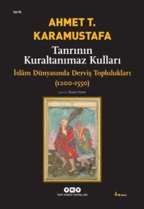 Tanrının Kuraltanımaz Kulları / İslam Dünyasında Derviş Toplulukları 1200-1550