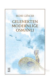 Gelenekten Modernliğe Osmanlı - Bedri Gencer