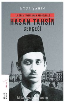 İlk Defa Yayınlanan Belgelerle Hasan Tahsin Gerçeği - Eyüp Şahin