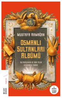 Osmanlı Sultanları Albümü & 36 Padişahın ve 688 Yılın Kuşbakışı Tarihi