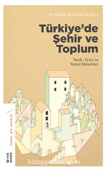 Türkiye’de Şehir ve Toplum & Tarih, Teori ve Temel Meseleler