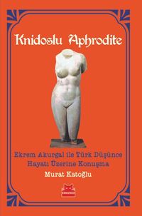 Knidoslu Aphrodite & Ekrem Akurgal ile Türk Düşünce Hayatı Üzerine Konuşma