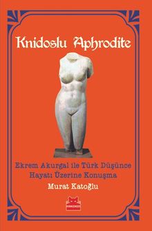 Knidoslu Aphrodite & Ekrem Akurgal ile Türk Düşünce Hayatı Üzerine Konuşma
