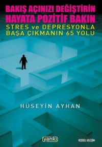 Bakış Açınızı Değiştirin Hayata Pozitif Bakın & Stres ve Depresyonla Başa Çıkmanın 65 Yolu