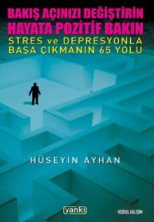 Bakış Açınızı Değiştirin Hayata Pozitif Bakın & Stres ve Depresyonla Başa Çıkmanın 65 Yolu