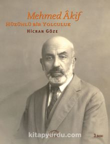Mehmed Akif Hüzünlü Bir Yolculuk - Hicran Göze