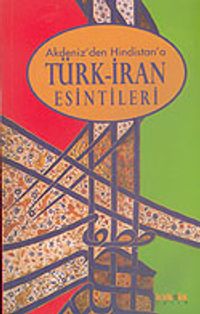 Akdeniz'den Hindistan'a Türk-İran Esintileri